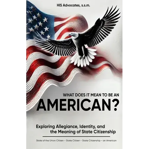 What Does It Mean To Be An American?: Exploring Allegiance, Identity, And The Meaning Of State Citizenship - Paperback 1