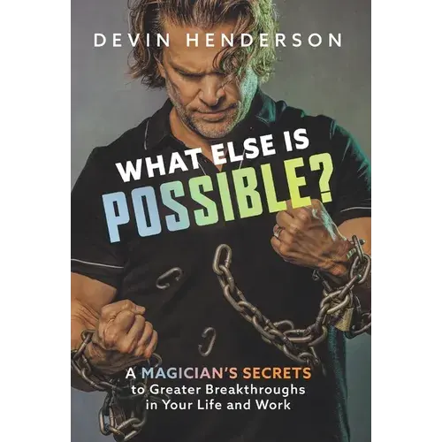 What Else Is Possible?: A Magician's Secrets To Greater Breakthroughs In Your Life And Work - Hardcover 1