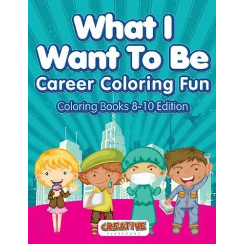 What I Want To Be, Career Coloring Fun - Coloring Books 8-10 Edition - Paperback 1