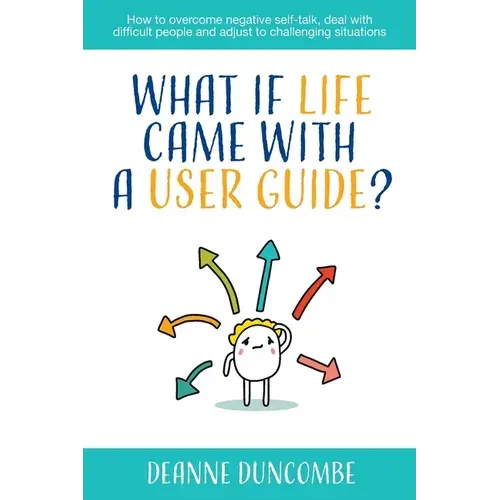 What If Life Came With A User Guide?: How To Overcome Negative Self-Talk, Deal With Difficult People And Adjust To Challenging Situations - Paperback 1