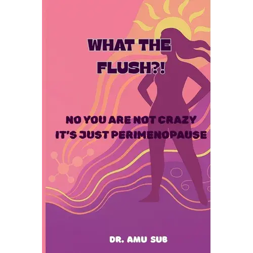 What The Flush?!: No You Are Not Crazy It's Just Perimenopause - Paperback 1
