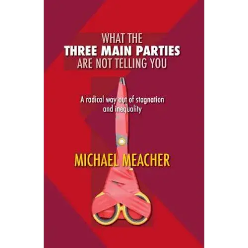 What The Three Main Parties Are Not Telling You: A Radical Way Out Of Stagnation And Inequality - Paperback 1