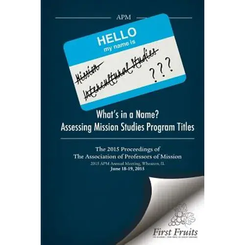 What's In A Name? Assessing Mission Studies Program Titles: The 2015 Proceedings Of The Association Of Professors Of Missions - Paperback 1