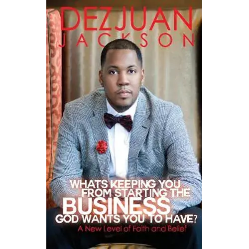 What's Keeping You From Starting The Business God Wants You To Have ? A New Level Of Faith And Belief - Paperback 1