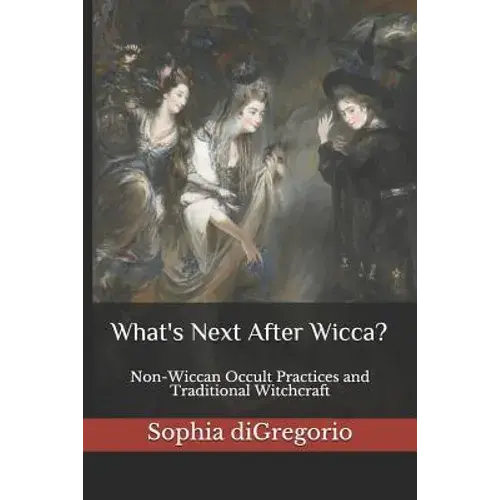 What's Next After Wicca?: Non-Wiccan Occult Practices And Traditional Witchcraft - Paperback 1