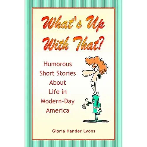 What's Up With That?: Humorous Short Stories About Life In Modern-Day America - Paperback 1