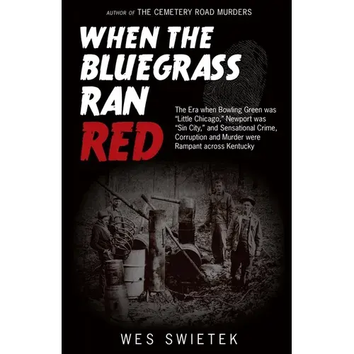 When The Bluegrass Ran Red: The Era When Bowling Green Was Little Chicago, Newport Was Sin City, And Sensational Crime, Corruption And Murder Were Ram - Hardcover 1