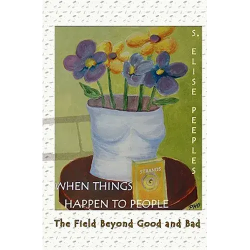 When Things Happen To People: The Field Beyond Good And Bad - Paperback 1