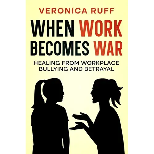 When Work Becomes War: Healing From Workplace Bullying And Betrayal - Paperback 1