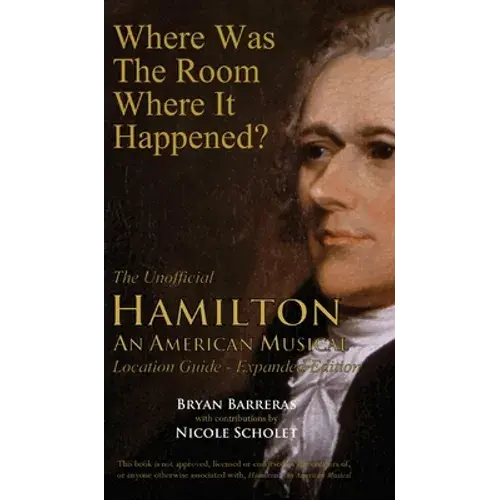 Where Was The Room Where It Happened?: The Unofficial Hamilton - An American Musical Location Guide - Hardcover 1