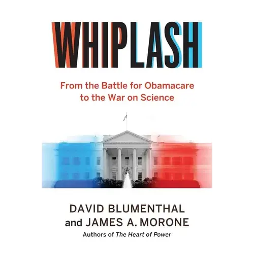 Whiplash: From The Battle For Obamacare To The War On Science - Hardcover 1