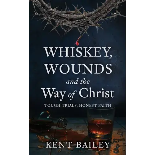 Whiskey, Wounds And The Way Of Christ: Tough Trials, Honest Faith - Paperback 1