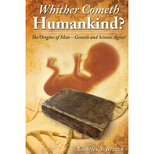 Whither Cometh Humankind?: The Origins Of Man Genesis And Science Agree! - Paperback 1