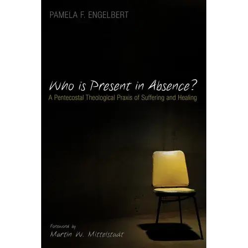 Who Is Present In Absence?: A Pentecostal Theological Praxis Of Suffering And Healing - Hardcover 1