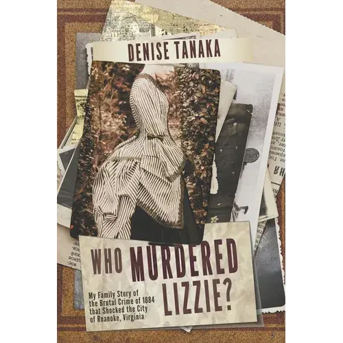 Who Murdered Lizzie? My Family Story Of The Brutal Crime Of 1884 That Shocked The City Of Roanoke, Virginia - Paperback 1