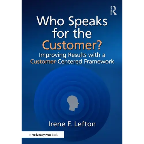 Who Speaks For The Customer?: Improving Results With A Customer-Centered Framework - Paperback 1