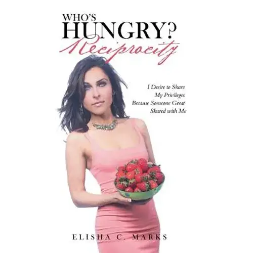 Who's Hungry? Reciprocity: I Desire To Share My Privileges Because Someone Great Shared With Me - Hardcover 1