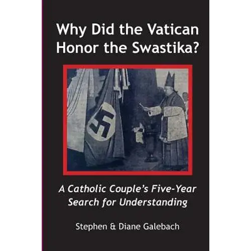 Why Did The Vatican Honor The Swastika?: A Catholic Couple's Five-Year Search For Understanding - Paperback 1