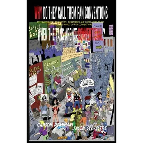 Why Do They Call Them Fan Conventions When The Fans Aren't Conventional? Interviews With Celebrities, Organizers And Cosplayers From The Wild, Wide Wo - Hardcover 1