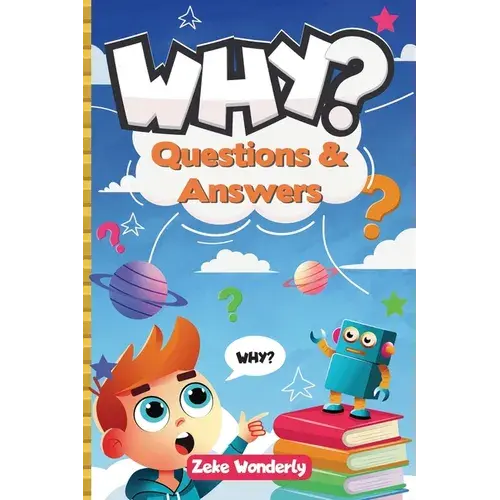 Why? Fun And Fascinating Questions & Answers For Curious Kids: A Book Of Wacky, Funny, And Real Science Facts To Spark Curiosity And Learning - Paperback 1