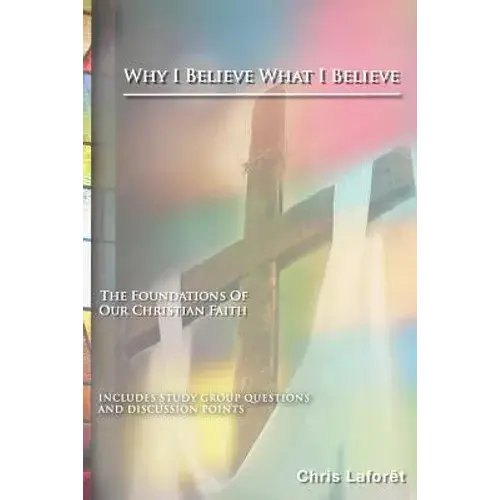 Why I Believe What I Believe: The Foundations Of Our Christian Faith - Paperback 1