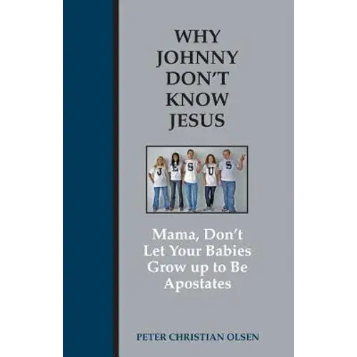 Why Johnny Don't Know Jesus: Mama, Don't Let Your Babies Grow Up To Be Apostates - Paperback 1