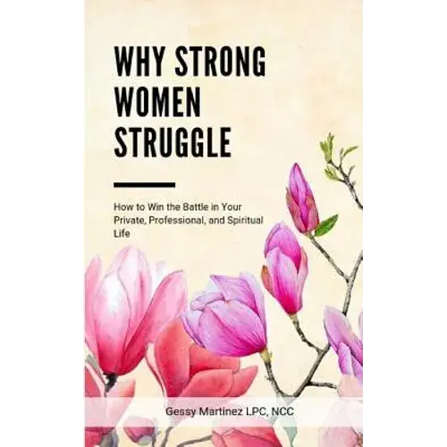 Why Strong Women Struggle: How To Win The Battle In Your Private, Professional, And Spiritual Life - Paperback 1