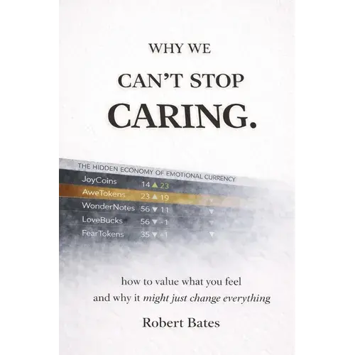 Why We Can't Stop Caring.: How To Value What You Feel - And Why It Might Just Change Everything - Paperback 1