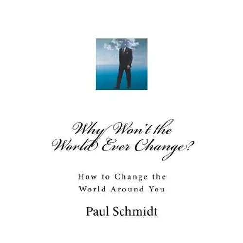 Why Won't The World Ever Change?: How To Change The World Around You - Paperback 1