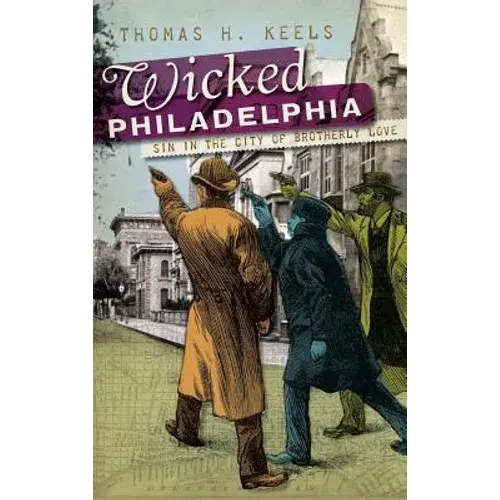 Wicked Philadelphia: Sin In The City Of Brotherly Love - Hardcover 1
