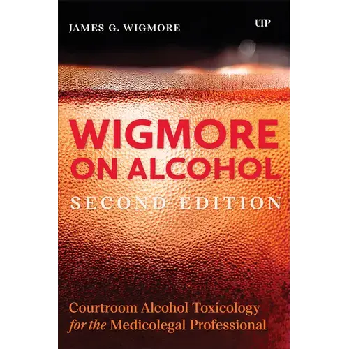Wigmore On Alcohol: Courtroom Alcohol Toxicology For The Medicolegal Professional, Second Edition - Paperback 1