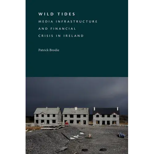Wild Tides: Media Infrastructure And Financial Crisis In Ireland - Paperback 1