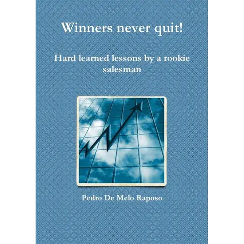 Winners Never Quit! Hard Learned Lessons By A Rookie Salesman - Paperback 1