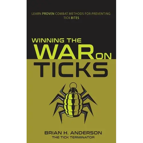Winning The War On Ticks: Learn Proven Combat Methods For Preventing Tick Bites - Paperback 1