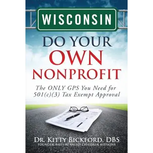 Wisconsin Do Your Own Nonprofit: The Only Gps You Need For 501C3 Tax Exempt Approval - Paperback 1