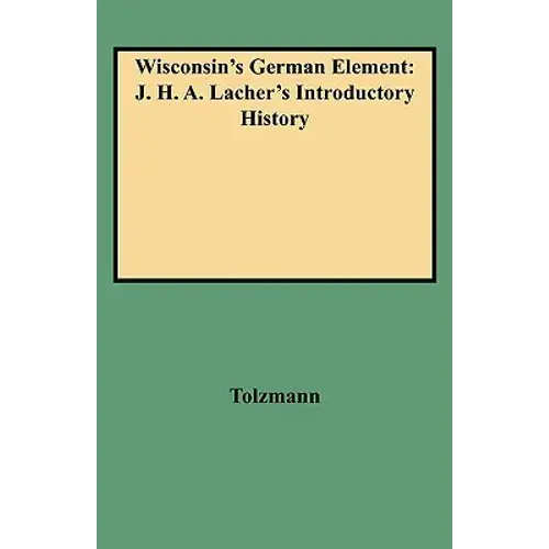 Wisconsin's German Element: J. H. A. Lacher's Introductory History - Paperback 1