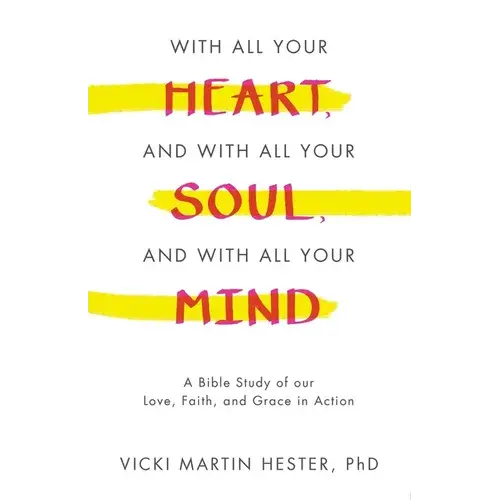 With All Your Heart, And With All Your Soul, And With All Your Mind: A Bible Study Of Our Love, Faith, And Grace In Action - Paperback 1