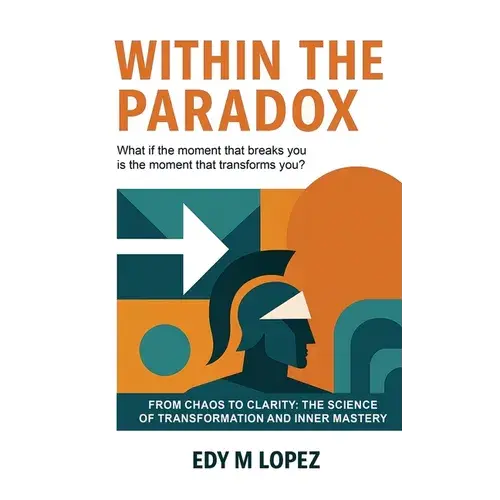 Within The Paradox: From Chaos To Clarity - The Science Of Transformation & Inner Mastery - Hardcover 1