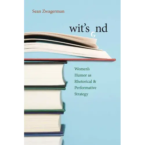 Wit's End: Women's Humor As Rhetorical And Performative Strategy - Paperback 1