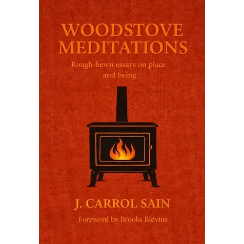 Woodstove Meditations: Rough-Hewn Essays On Place And Being - Hardcover 1