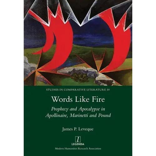 Words Like Fire: Prophecy And Apocalypse In Apollinaire, Marinetti And Pound - Paperback 1