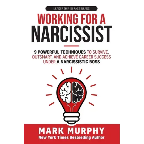 Working For A Narcissist: 9 Powerful Techniques To Survive, Outsmart, And Achieve Career Success Under A Narcissistic Boss - Paperback 1