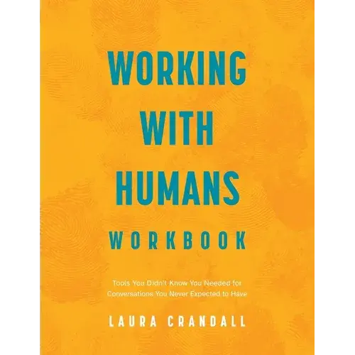 Working With Humans Workbook: Tools You Didn't Know You Needed For Conversations You Never Expected To Have - Paperback 1