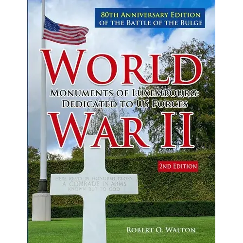 World War Ii Monuments Of Luxembourg: Dedicated To Us Forces: 80Th Anniversary Edition Of The Battle Of The Bulge - Paperback 1