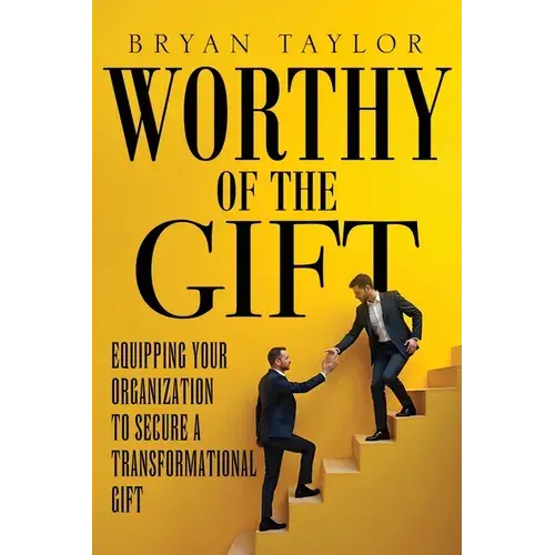 Worthy Of The Gift: Equipping Your Organization To Secure A Transformational Gift - Paperback 1