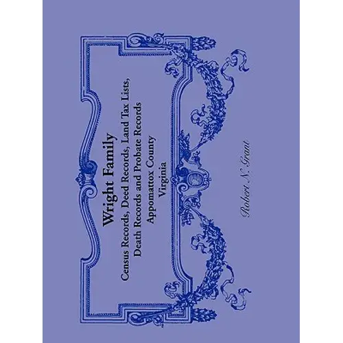 Wright Family Records: Appomattox County, Virginia, Census Records, Deed Records, Land Tax Lists, Death Records, Probate Records - Paperback 1
