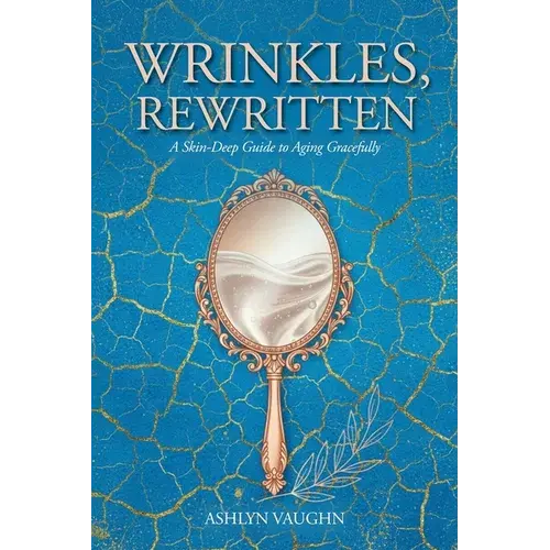 Wrinkles, Rewritten: A Skin-Deep Guide To Aging Gracefully - Paperback 1