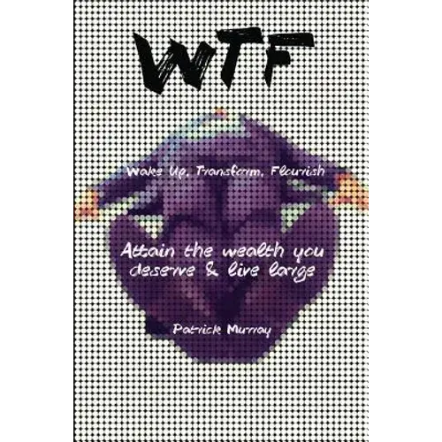 Wtf-Wake Up, Transform, Flourish: Attain The Wealth You De$Erve And Live Large - Paperback 1