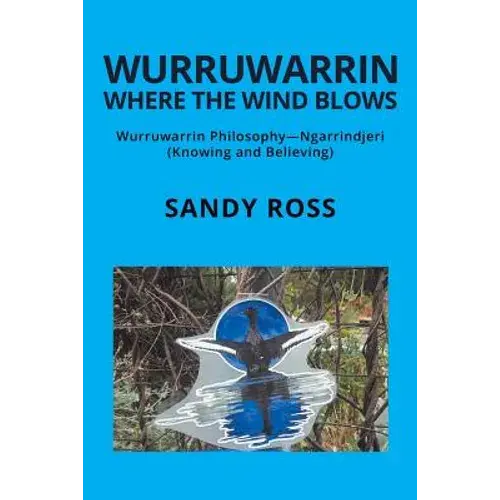 Wurruwarrin Where The Wind Blows: Wurruwarrin Philosophy-Ngarrindjeri (Knowing And Believing) - Paperback 1