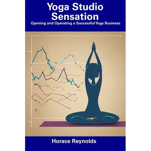 Yoga Studio Sensation: Opening And Operating A Successful Yoga Business - Paperback 1